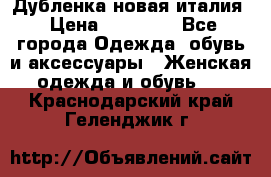 Дубленка новая италия › Цена ­ 15 000 - Все города Одежда, обувь и аксессуары » Женская одежда и обувь   . Краснодарский край,Геленджик г.